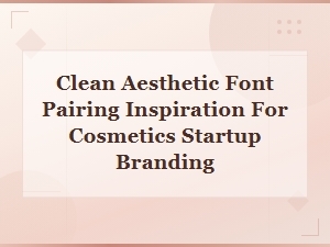 Clean Aesthetic Font Pairings for Cosmetics Branding