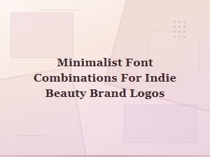 Minimalist Font Combinations for Indie Beauty Brand Logos in 2024