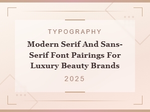 Modern Serif and Sans-Serif Font Pairings for Luxury Beauty Brands in 2025