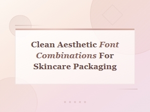 Clean Aesthetic Font Combinations for Skincare Packaging