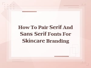 How to Pair Serif and Sans Serif Fonts for Skincare Branding